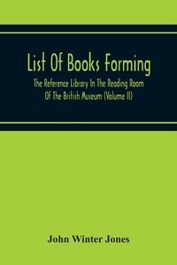 Produktbild: List Of Books Forming The Reference Library In The Reading Room Of The British Museum (Volume Ii)