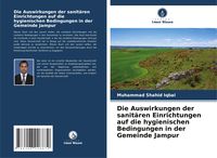 Produktbild: Die Auswirkungen der sanit&auml;ren Einrichtungen auf die hygienischen Bedingungen in der Gemeinde Jampur