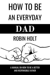 Produktbild: How to be an Everyday Dad:A Manual on How to Be a Better and Responsible Father