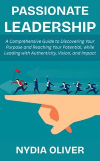 Produktbild: Passionate Leadership: A Comprehensive Guide to Discovering Your Purpose and Reaching Your Potential, while Leading with Authenticity, Vision, and Imp