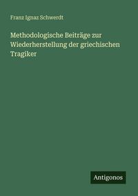 Produktbild: Methodologische Beitr&auml;ge zur Wiederherstellung der griechischen Tragiker