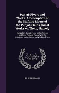 Produktbild: Punjab Rivers and Works. A Description of the Shifting Rivers of the Punjab Plains and of Works on Them, Namely