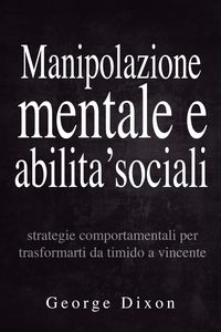 Produktbild: Manipolazione mentale e abilita' sociali: Strategie comportamentali per trasformarti da timido a vincente