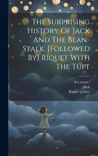 Produktbild: The Surprising History Of Jack And The Bean-stalk. [followed By] Riquet With The Tuft