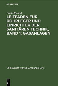 Produktbild: Leitfaden f&uuml;r Rohrleger und Einrichter der sanit&auml;ren Technik, Band 1: Gasanlagen
