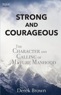 Produktbild: Strong and Courageous: The Character and Calling of Mature Manhood