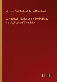 Produktbild: A Practical Treatise on the Medical and Surgical Uses of Electricity