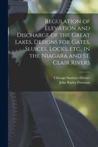 Produktbild: Regulation of Elevation and Discharge of the Great Lakes, Designs for Gates, Sluices, Locks, etc., in the Niagara and St. Clair Rivers