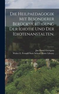 Produktbild: Die Heilpaedagogik mit besonderer Ber&uuml;cksichtigung der Idiotie und der Idiotenanstalten.