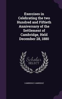 Produktbild: Exercises in Celebrating the two Hundred and Fiftieth Anniversary of the Settlement of Cambridge, Held December 28, 1880