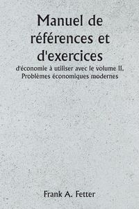 Produktbild: Manuel de r&eacute;f&eacute;rences et d'exercices d'&eacute;conomie &agrave; utiliser avec le volume II. Probl&egrave;mes &eacute;conomiques modernes
