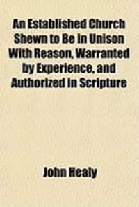 Produktbild: An Established Church Shewn to Be in Unison with Reason, Warranted by Experience, and Authorized in Scripture