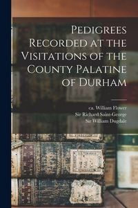 Produktbild: Pedigrees Recorded at the Visitations of the County Palatine of Durham