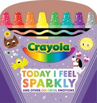 Produktbild: Crayola: Today I Feel Sparkly: And Other Colorful Emotions (a Crayola Shaped Board Book for Toddlers)