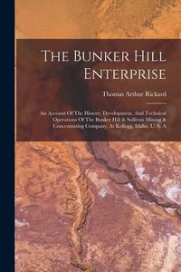 Produktbild: The Bunker Hill Enterprise: An Account Of The History, Development, And Technical Operations Of The Bunker Hill & Sullivan Mining & Concentrating