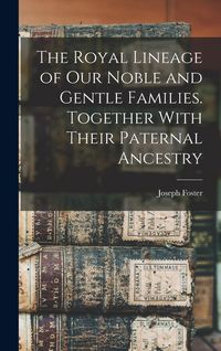 Produktbild: The Royal Lineage of our Noble and Gentle Families. Together With Their Paternal Ancestry