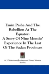 Produktbild: Emin Pasha and the Rebellion at the Equator: A Story of Nine Months' Experience in the Last of the Sudan Provinces
