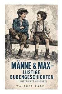 Produktbild: M&auml;nne & Max - Lustige Bubengeschichten (Illustrierte Ausgabe)