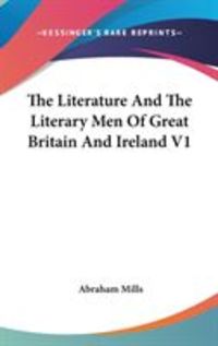 Produktbild: The Literature and the Literary Men of Great Britain and Ireland V1