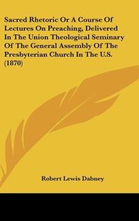 Produktbild: Dabney, R: Sacred Rhetoric Or A Course Of Lectures On Preach