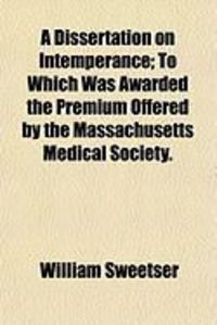 Produktbild: A Dissertation on Intemperance; To Which Was Awarded the Premium Offered by the Massachusetts Medical Society.
