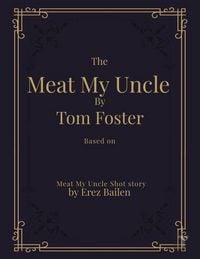 Produktbild: Meat My Uncle by Tom Foster, Based on Meat My Uncle short story Meat My Uncle Screenplay adapted by Don Erikson