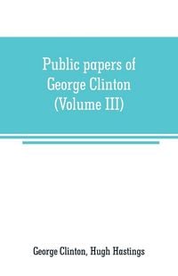 Produktbild: Public papers of George Clinton, first Governor of New York, 1777-1795, 1801-1804 (Volume III)