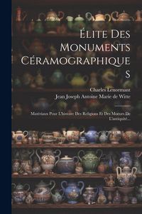 Produktbild: &Eacute;lite Des Monuments C&eacute;ramographiques: Mat&eacute;riaux Pour L'histoire Des Religions Et Des Moeurs De L'antiquit&eacute;...