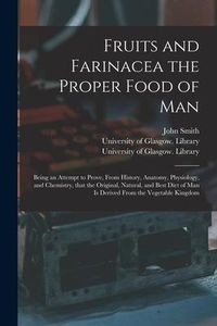 Produktbild: Fruits and Farinacea the Proper Food of Man [electronic Resource]: Being an Attempt to Prove, From History, Anatomy, Physiology, and Chemistry, That t