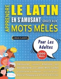 Produktbild: APPRENDRE LE LATIN EN S'AMUSANT GR&Acirc;CE AUX MOTS M&Ecirc;L&Eacute;S - POUR LES ADULTES - D&eacute;couvrez Comment Am&eacute;liorer Son Vocabulaire Avec 2000 Mots Cach&eacute;s Et S'entra&icirc;ner &Agrave; La Maison - 100 Grilles De Jeux - Mat&eacute;riel P&eacute;dagogique Et Cahier D'activit&eacute;s