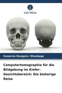 Produktbild: Computertomographie f&uuml;r die Bildgebung im Kiefer-Gesichtsbereich: Die bisherige Reise