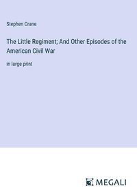 Bild vom Artikel The Little Regiment; And Other Episodes of the American Civil War vom Autor Stephen Crane