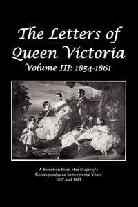Produktbild: The Letters of Queen Victoria a Selection from He R Ma J E S T y ' S Correspondence Between the Years 1837 and 1861