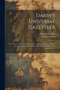 Produktbild: Darby's Universal Gazetteer: Or, a New Geographical Dictionary. ... Illustrated by a ... Map of the United States. the 2D Ed., With Ample Additions