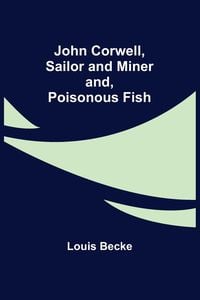 Produktbild: John Corwell, Sailor and Miner; and, Poisonous Fish