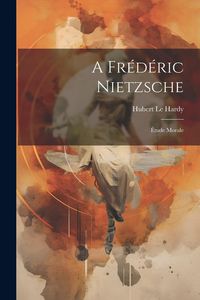 Produktbild: A Fr&eacute;d&eacute;ric Nietzsche: &Eacute;tude Morale