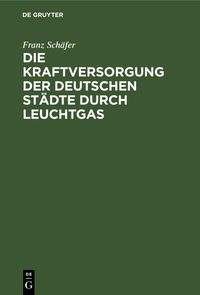 Produktbild: Die Kraftversorgung der deutschen St&auml;dte durch Leuchtgas