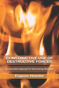Produktbild: Constructive Use of Destructive Forces: An Innovative Approach to Overcoming Obstacles