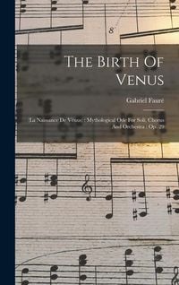 Produktbild: The Birth Of Venus: (la Naissance De V&eacute;nus): Mythological Ode For Soli, Chorus And Orchestra: Op. 29