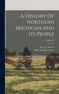 Produktbild: A History Of Northern Michigan And Its People; Volume 3