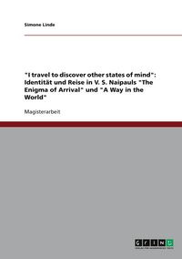 Produktbild: I travel to discover other states of mind": Identit&auml;t und Reise in V. S. Naipauls "The Enigma of Arrival" und "A Way in the World
