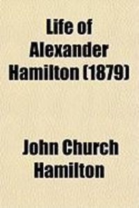 Produktbild: Life of Alexander Hamilton (Volume 6); A History of the Republic of the United States of America, as Traced in His Writings and in Those of His
