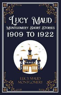 Produktbild: Lucy Maud Montgomery Short Stories, 1909 to 1922