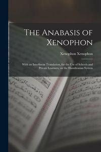Produktbild: The Anabasis of Xenophon: With an Interlinear Translation, for the use of Schools and Private Learners, on the Hamiltonian System
