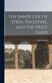 Produktbild: The Inner Life of Syria, Palestine, and the Holy Land