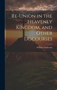 Produktbild: Re-Union in the Heavenly Kingdom, and Other Discourses