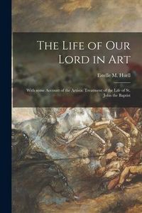 Produktbild: The Life of Our Lord in Art: With Some Account of the Artistic Treatment of the Life of St. John the Baptist