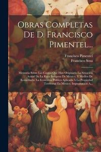 Produktbild: Obras Completas De D. Francisco Pimentel...: Memoria Sobre Las Causas Que Han Originado La Situaci&oacute;n Actual De La Raza Ind&iacute;gena De M&eacute;xico, Y Medios De