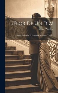 Produktbild: &iexcl;flor De Un Dia!: Novela Basada En El Drama De Su Mismo T&iacute;tulo...