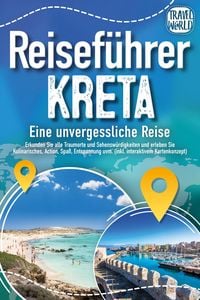 Produktbild: Reisef&uuml;hrer Kreta - Eine unvergessliche Reise: Erkunden Sie alle Traumorte und Sehensw&uuml;rdigkeiten und erleben Sie Kulinarisches, Action, Spa&szlig;, Entspan